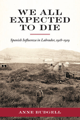 We All Expected To Die Spanish Influenza In Labrador 19181919 Anne Budgell