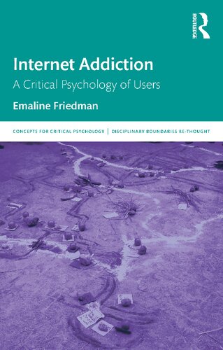 Internet Addiction A Critical Psychology Of Users 1st Edition Emaline Friedman