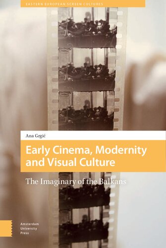Early Cinema Modernity And Visual Culture The Imaginary Of The Balkans Ana Grgi
