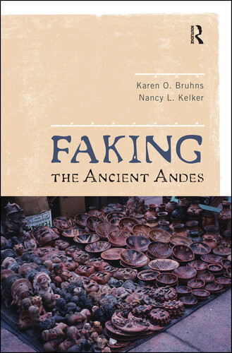 Faking The Ancient Andes 1st Edition Karen O Bruhns Nancy L Kelker
