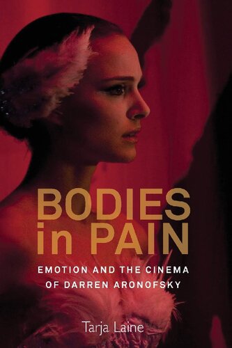 Bodies In Pain Emotion And The Cinema Of Darren Aronofsky 1st Edition Tarja Laine