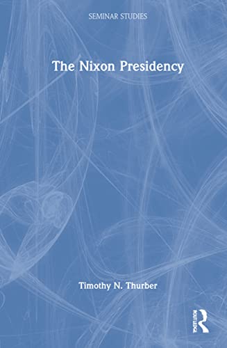 The Nixon Presidency Timothy N Thurber