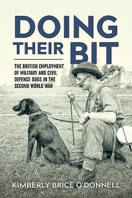 Doing Their Bit The British Employment Of Military And Civil Defence Dogs In The Second World War Kimberly Brice Odonnell