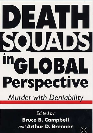 Death Squads In Global Perspective Murder With Deniability Bruce B Campbell Arthur D Brenner