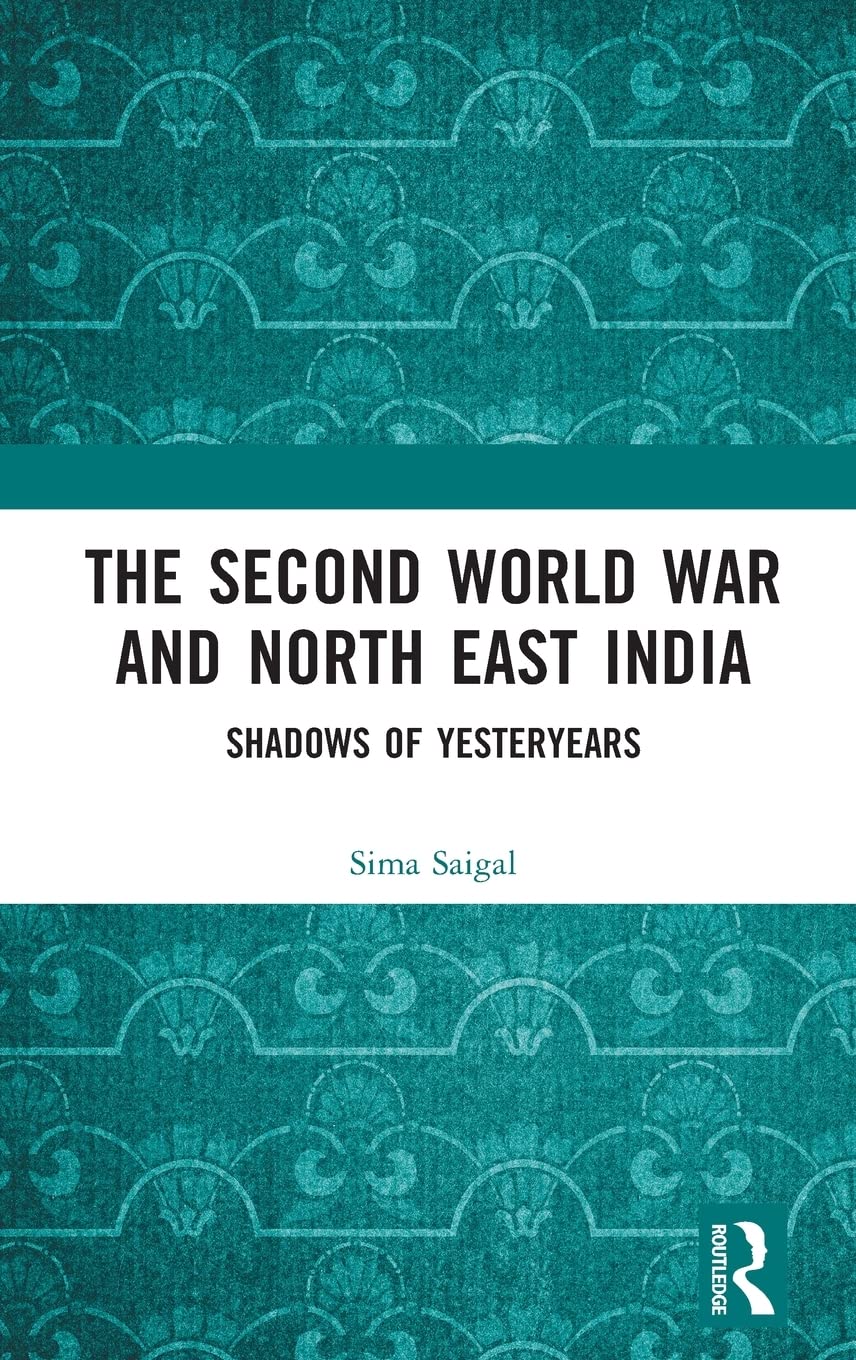 The Second World War And North East India Sima Saigal