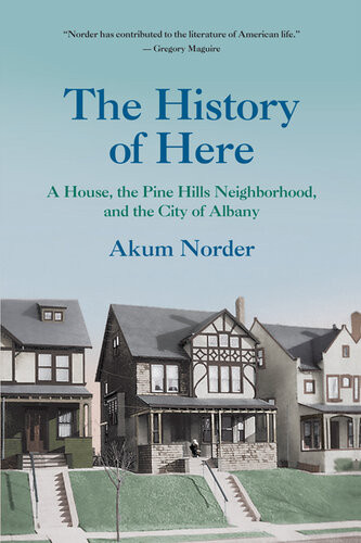 The History Of Here A House The Pine Hills Neighborhood And The City Of Albany Akum Norder