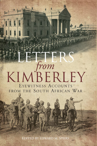 Letters From Kimberley Eyewitness Accounts From The South African War Edward M Spiers