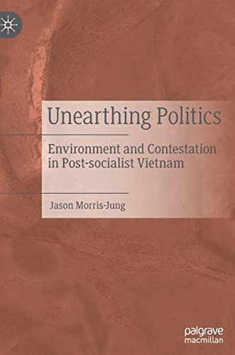 Unearthing Politics Environment And Contestation In Postsocialist Vietnam Jason Morrisjung