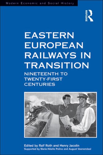 Eastern European Railways In Transition Nineteenth To Twentyfirst Centuries Ralf Roth Henry Jacolin
