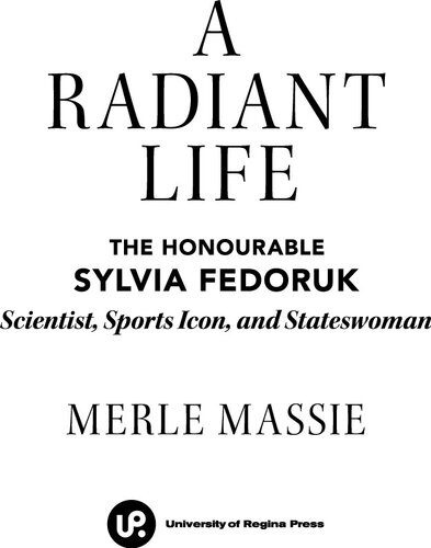 A Radiant Life The Honourable Sylvia Fedoruk Scientist Sports Icon And Stateswoman Merle Massie