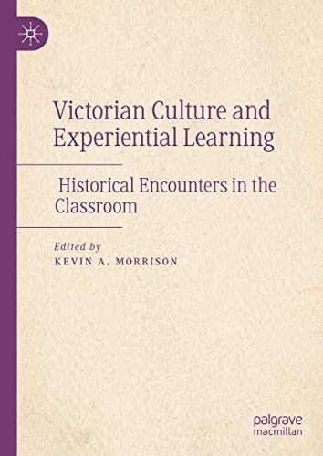 Victorian Culture And Experiential Learning Historical Encounters In The Classroom Kevin A Morrison