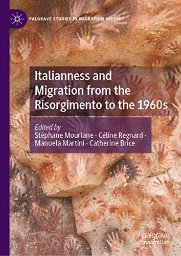 Italianness And Migration From The Risorgimento To The 1960s 1st Ed 2022 Stphane Mourlane
