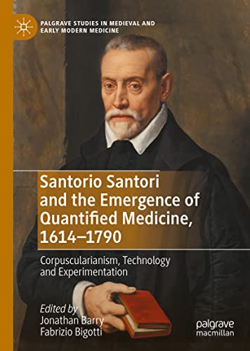 Santorio Santori And The Emergence Of Quantified Medicine 16141790 Corpuscularianism Technology And Experimentation Jonathan Barry Fabrizio Bigotti