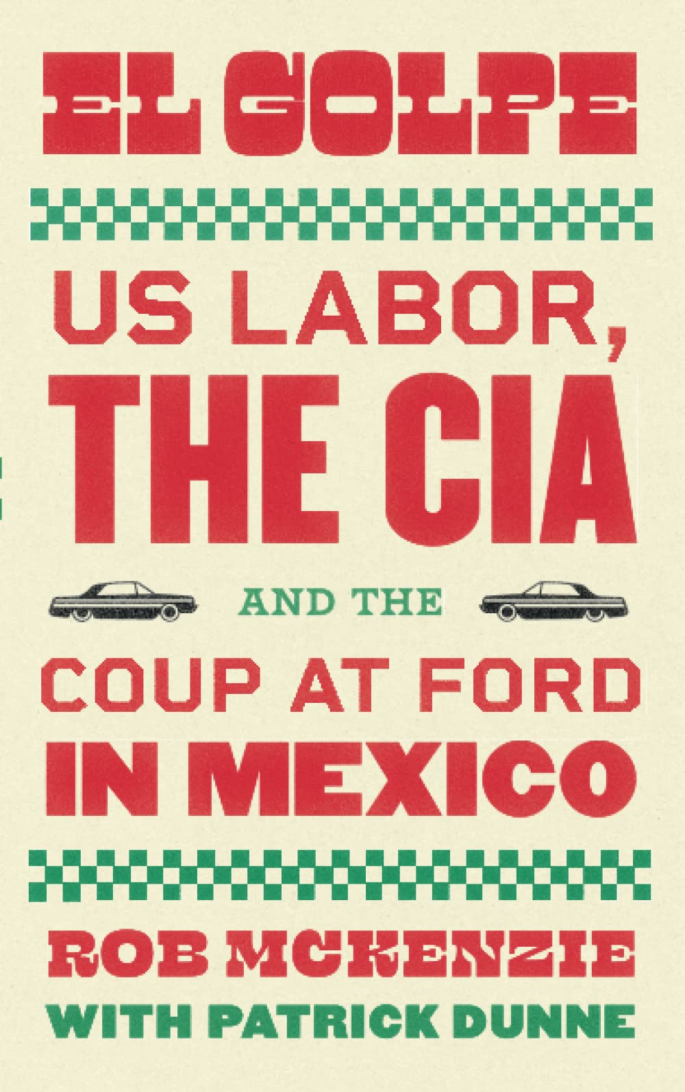El Golpe Us Labor The Cia And The Coup At Ford In Mexico Rob Mckenzie