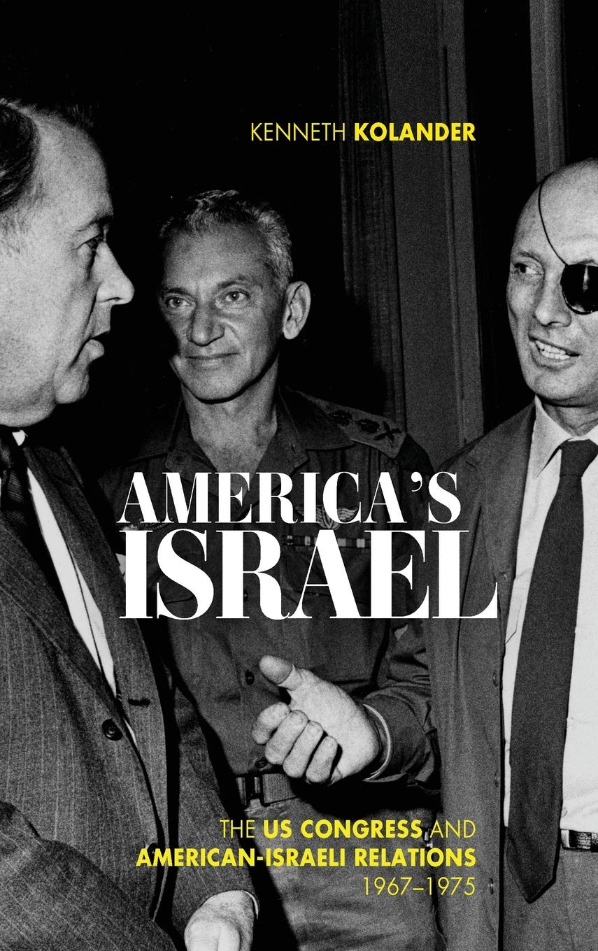 Americas Israel The Us Congress And Americanisraeli Relations 19671975 Kenneth Kolander