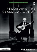 Recording The Classical Guitar Repertoire Performance And The Shaping Of Musical Identity In The Twentieth Century Mark Marrington