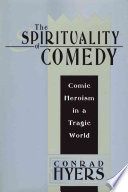 The Spirituality Of Comedy Comic Heroism In A Tragic World Conrad Hyers