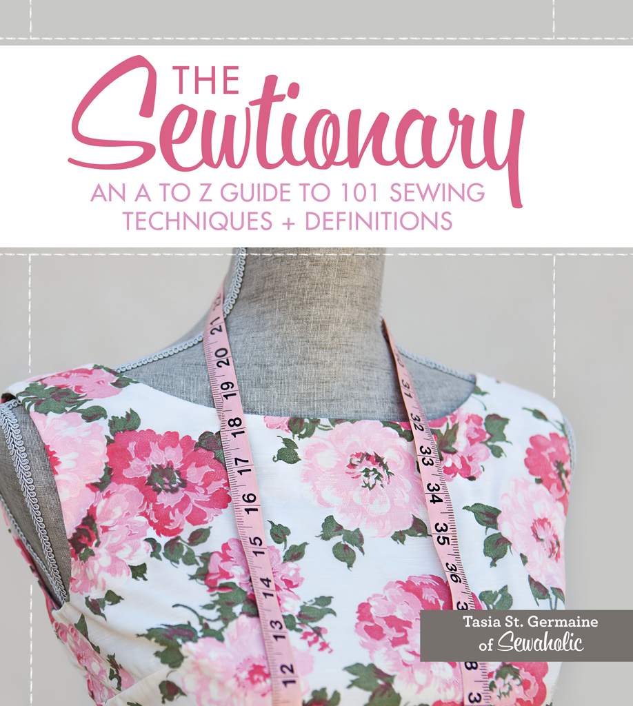 The Sewtionary An A To Z Guide To 101 Sewing Techniques And Definitions Tasia St Germaine