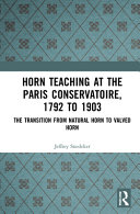 Horn Teaching At The Paris Conservatoire 1792 To 1903 The Transition From Natural Horn To Valved Horn Jeffrey L Snedeker