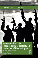 Mass Atrocities The Responsibility To Protect And The Future Of Human Rights If Not Now When Simon Adams