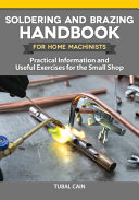 Soldering And Brazing Handbook For Home Machinists Practical Information And Useful Exercises For The Small Shop Tubal Cain
