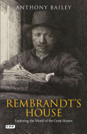 Rembrandts House Exploring The World Of The Great Master Anthony Bailey
