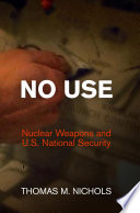 No Use Nuclear Weapons And Us National Security Thomas M Nichols