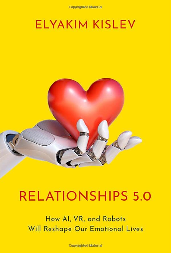Relationships 50 How Ai Vr And Robots Will Reshape Our Emotional Lives Elyakim Kislev