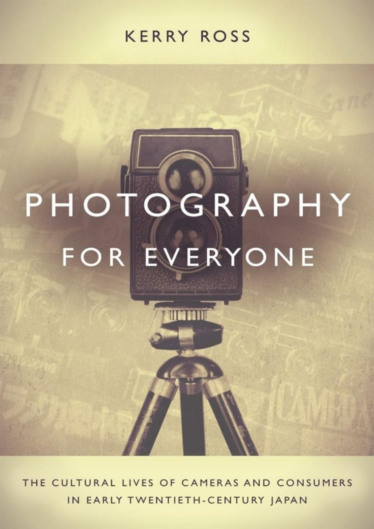 Photography For Everyone The Cultural Lives Of Cameras And Consumers In Early Twentiethcentury Japan Kerry Ross
