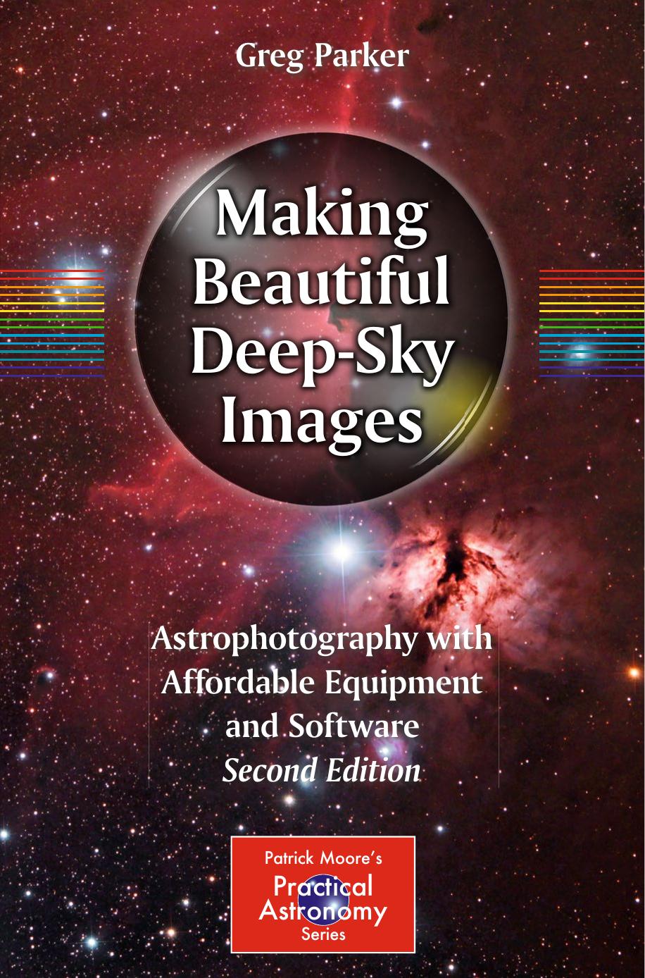 Making Beautiful Deep Sky Images Astrophotography With Affordable Equipment And Software Second Edition Greg Parker