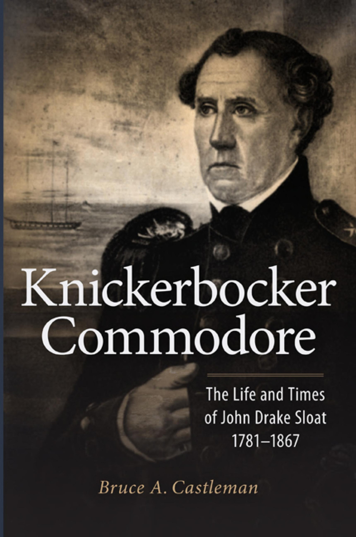 Knickerbocker Commodore The Life And Times Of John Drake Sloat 17811867 Bruce A Castleman