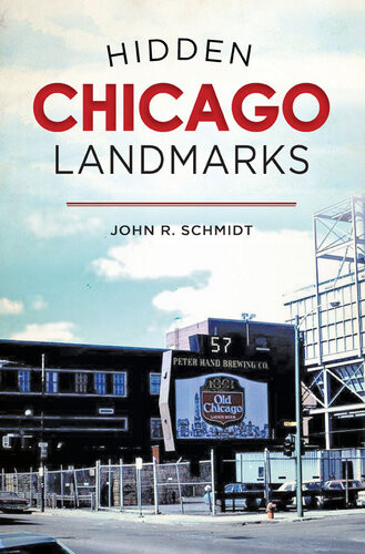 Hidden Chicago Landmarks John R Schmidt
