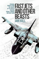 Fast Jets And Other Beasts Personal Insights From The Cockpit Of The Hunter Phantom Jaguar Tornado And Many More Ian Hall