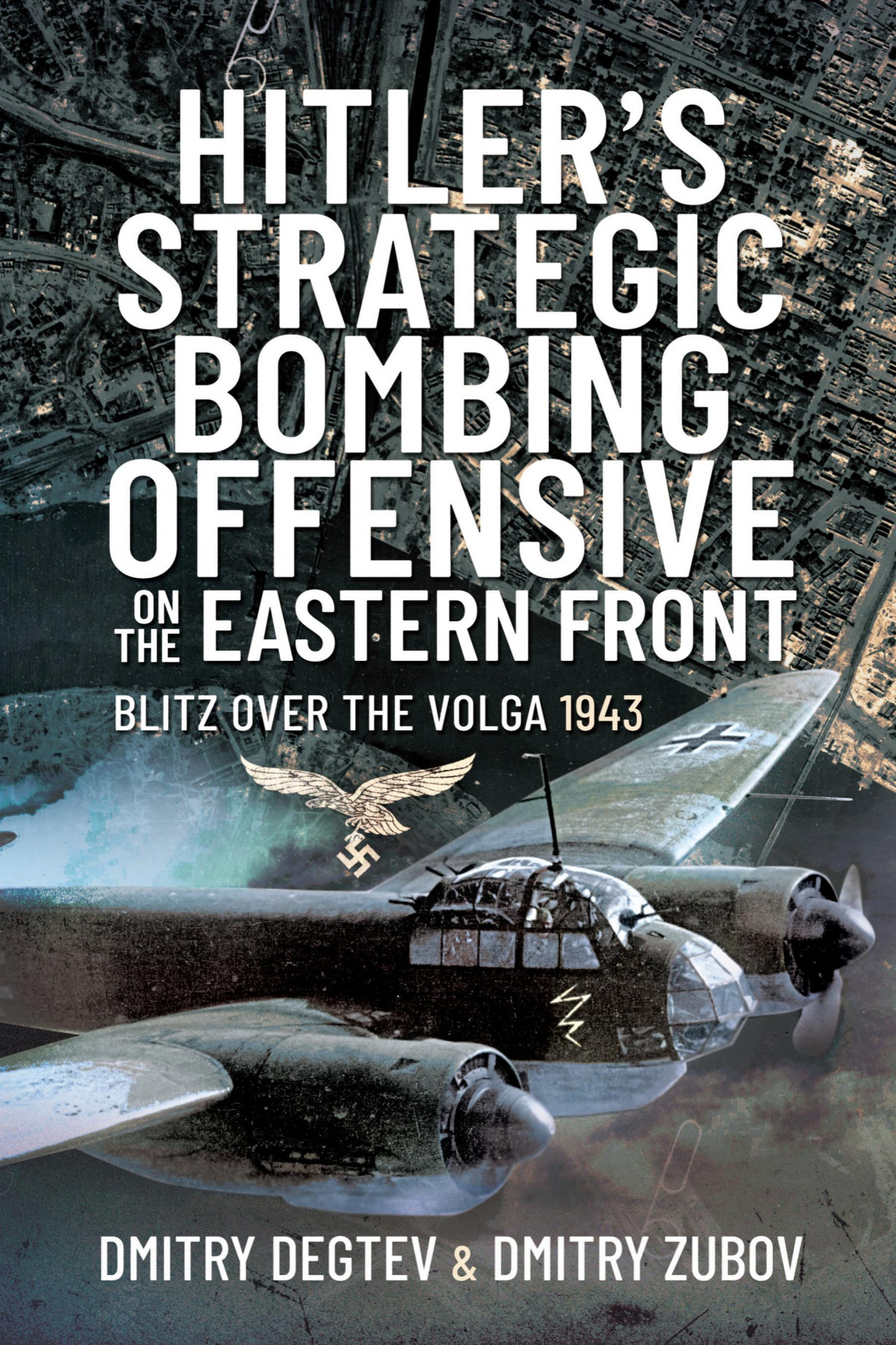 Hitlers Strategic Bombing Offensive On The Eastern Front Blitz Over The Volga 1943 Dmitry Degtev