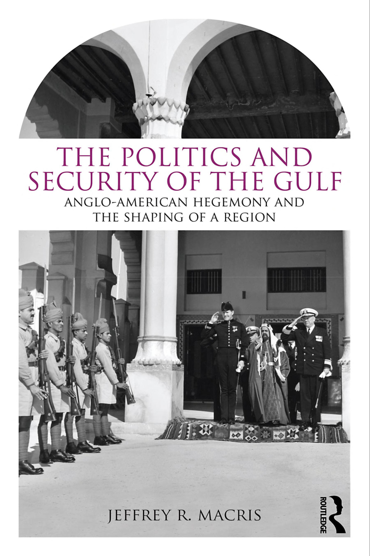 The Politics And Security Of The Gulf Angloamerican Hegemony And The Shaping Of A Region Jeffrey R Macris