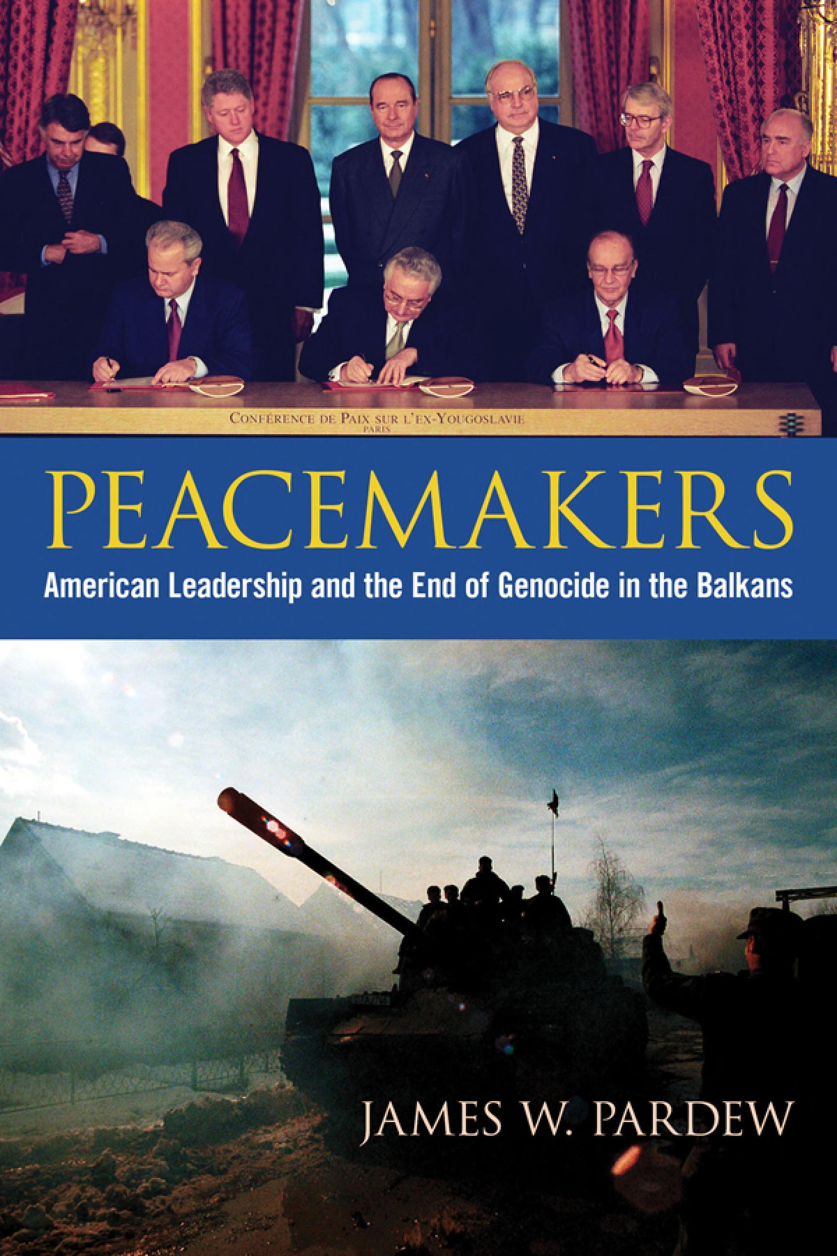 Peacemakers American Leadership And The End Of Genocide In The Balkans James W Pardew