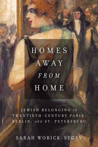 Homes Away From Home Jewish Belonging In Twentiethcentury Berlin Paris And St Petersburg Sarah Wobicksegev