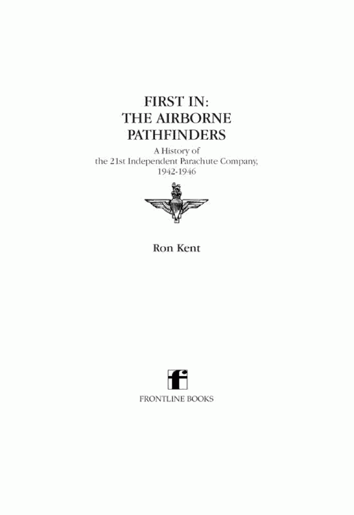 First In The Airborne Pathfinders A History Of The 21st Independent Parachute Company 19421946 Ron Kent
