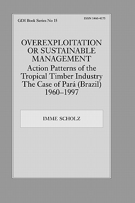 Overexploitation Or Sustainable Management Action Patterns Of The Tropical Timber Industry The Case Of Para Brazil 19601997 Imme Scholz