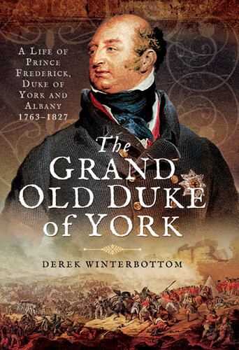 The Grand Old Duke Of York A Life Of Prince Frederick Duke Of York And Albany 17631827 Derek Winterbottom