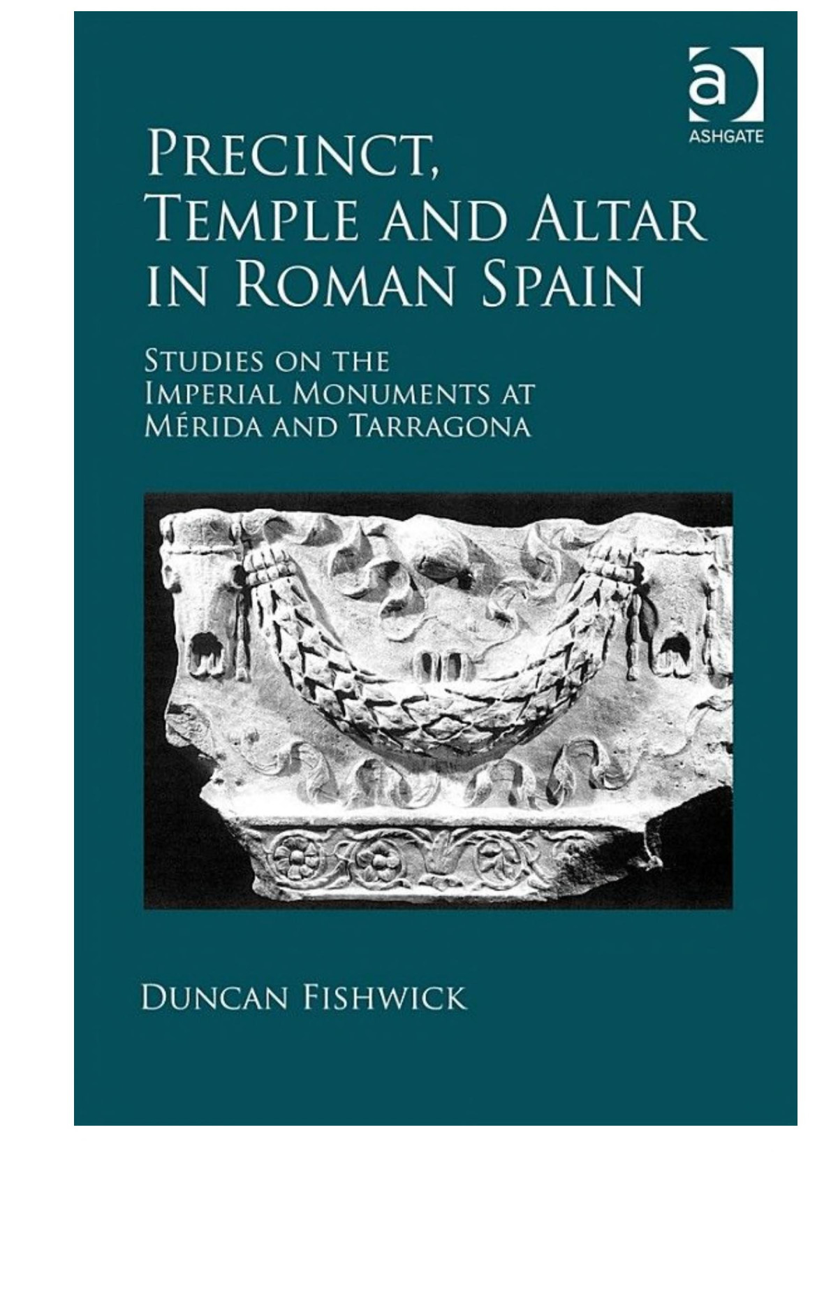 Precinct Temple And Altar In Roman Spain Studies On The Imperial Monuments At Mda And Tarragona Duncan Fishwick