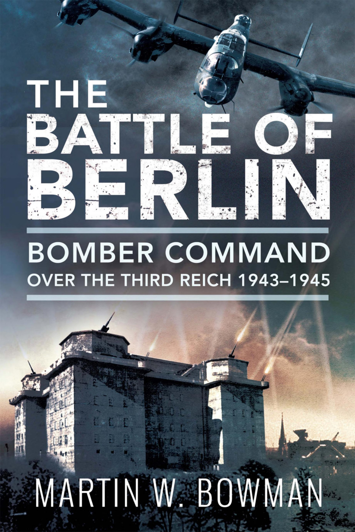 The Battle Of Berlin Bomber Command Over The Third Reich 19431945 Martin W Bowman