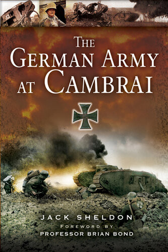 The German Army At Cambrai Jack Sheldon Foreword By Professor Brian Bond