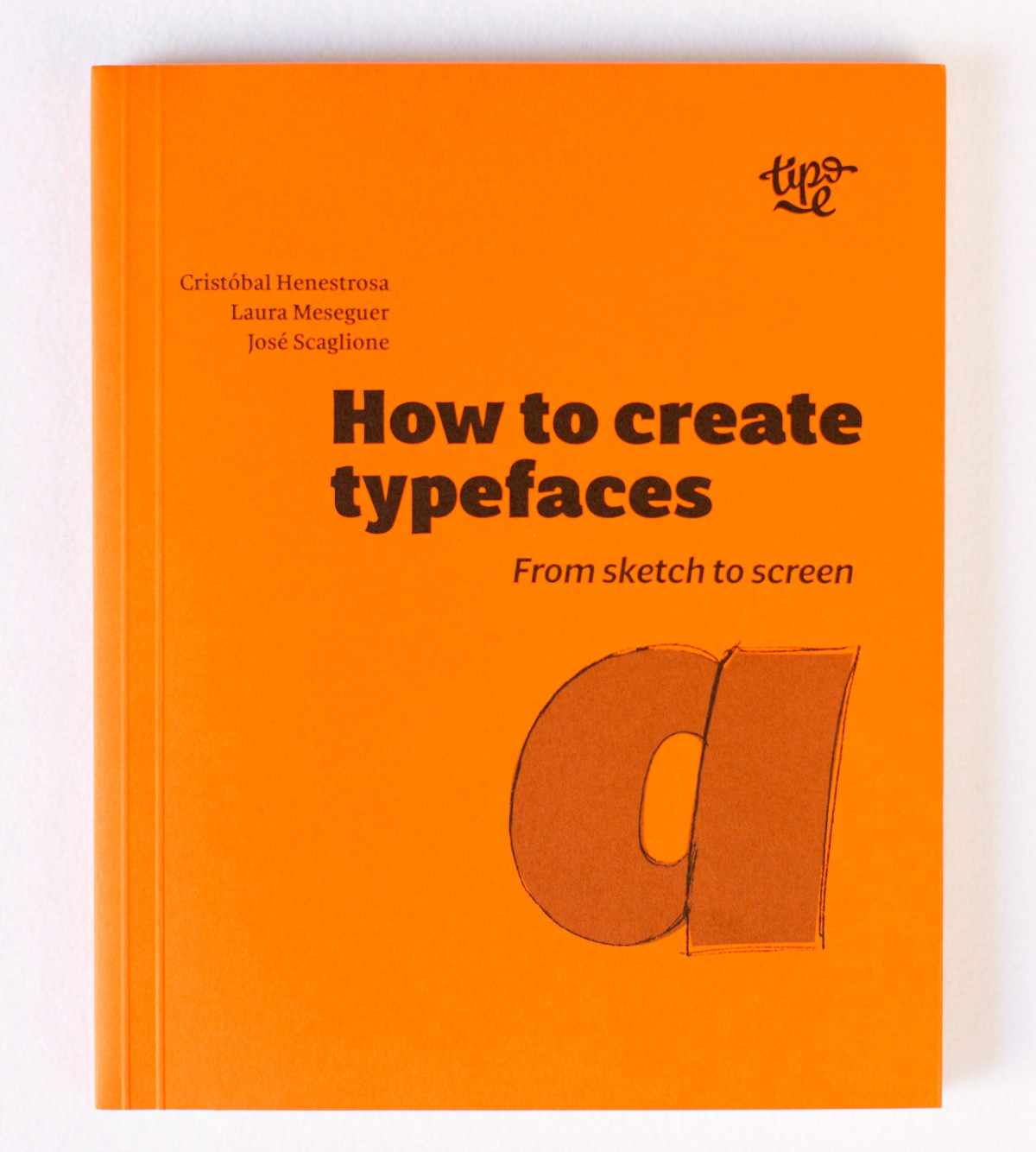 How To Create Typefaces From Sketch To Screen 1st Edition Cristbal Henestrosa Matus