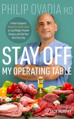 Stay Off My Operating Table A Heart Surgeons Metabolic Health Guide To Lose Weight Prevent Disease And Feel Your Best Every Day Philip Ovadia