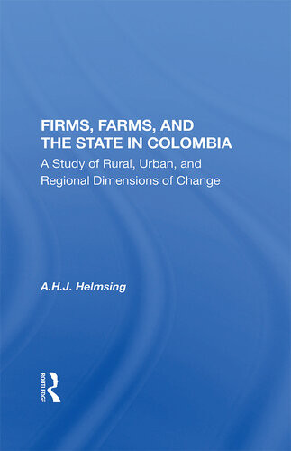 Firms Farms And The State In Colombia A Study Of Rural Urban And Regional Dimensions Of Change A H J Helmsing