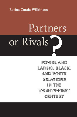 Partners Or Rivals Power And Latino Black And White Relations In The Twentyfirst Century Betina Cutaia Wilkinson