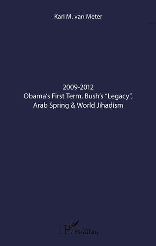 20092012 Obamas First Term Bushs Legacy Arab Spring World Jihadism Karl M Van Meter