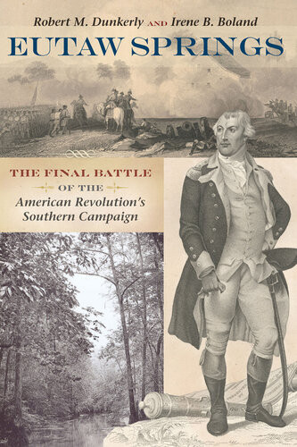 Eutaw Springs The Final Battle Of The American Revolutions Southern Campaign Robert M Dunkerly Irene B Boland