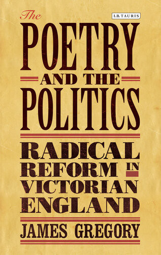 The Poetry And The Politics Radical Reform In Victorian England Gregory James James Gregory